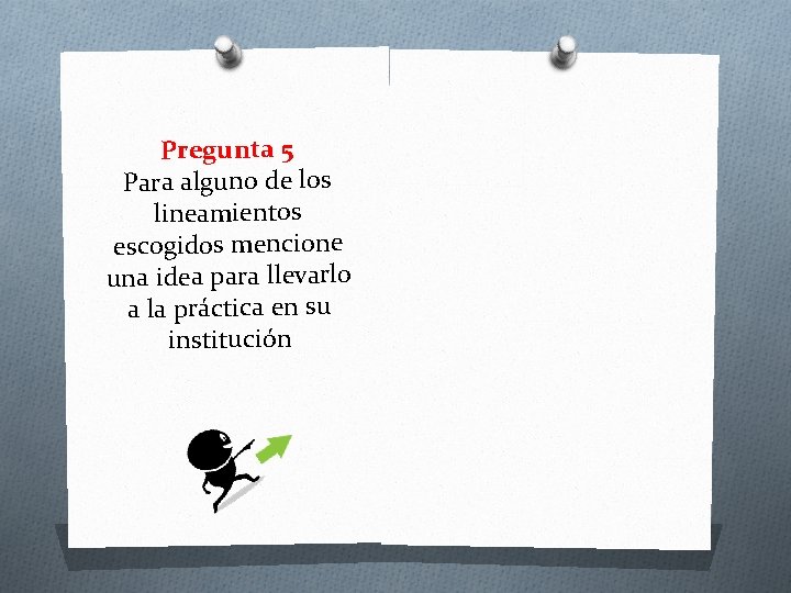 Pregunta 5 Para alguno de los lineamientos escogidos mencione una idea para llevarlo a