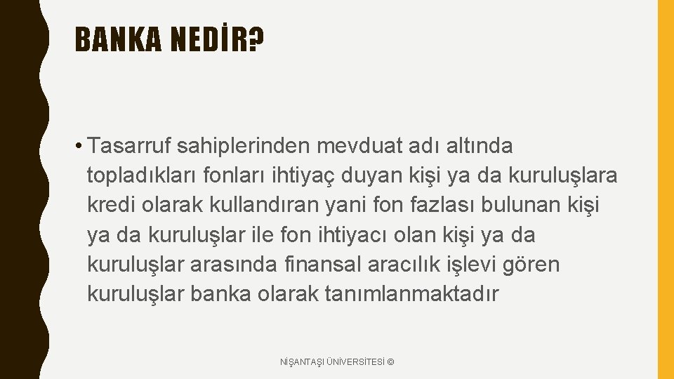 BANKA NEDİR? • Tasarruf sahiplerinden mevduat adı altında topladıkları fonları ihtiyaç duyan kişi ya