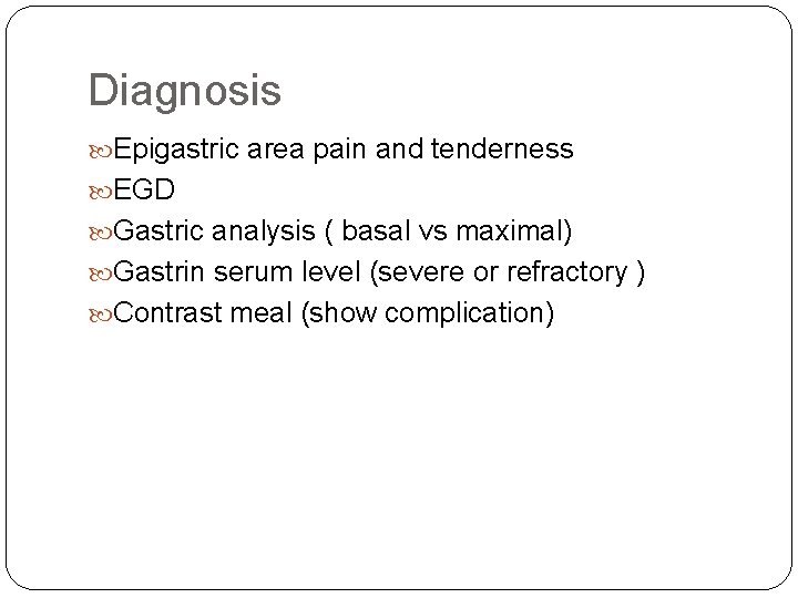 Diagnosis Epigastric area pain and tenderness EGD Gastric analysis ( basal vs maximal) Gastrin