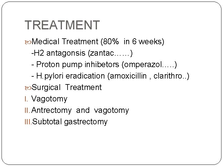 TREATMENT Medical Treatment (80% in 6 weeks) -H 2 antagonsis (zantac……) - Proton pump