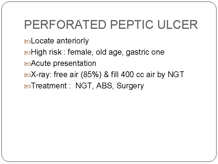 PERFORATED PEPTIC ULCER Locate anteriorly High risk : female, old age, gastric one Acute