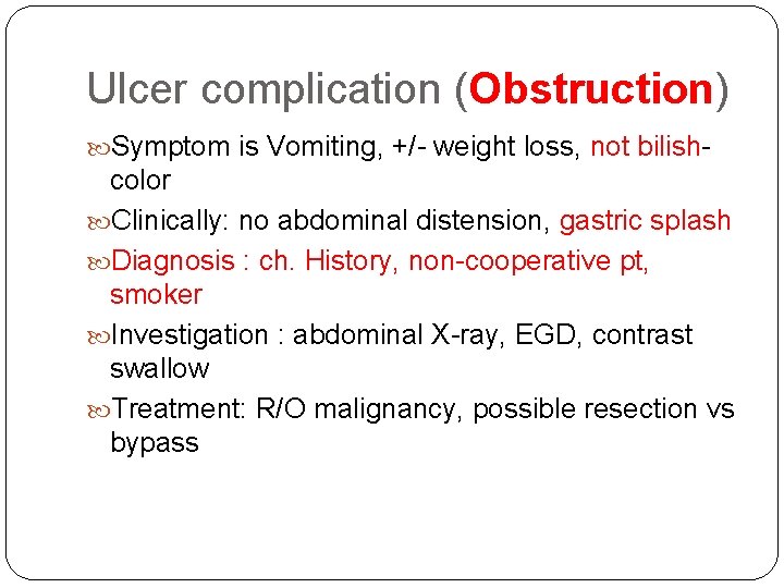 Ulcer complication (Obstruction) Symptom is Vomiting, +/- weight loss, not bilish- color Clinically: no