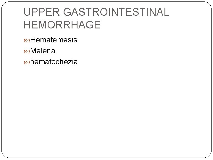 UPPER GASTROINTESTINAL HEMORRHAGE Hematemesis Melena hematochezia 