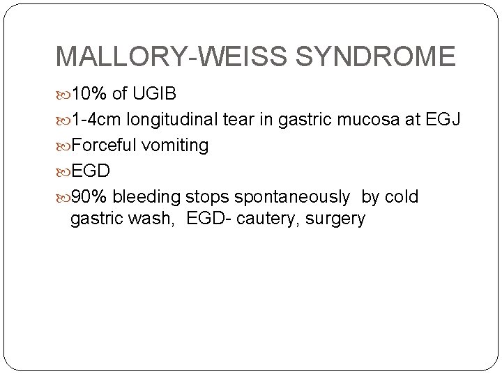 MALLORY-WEISS SYNDROME 10% of UGIB 1 -4 cm longitudinal tear in gastric mucosa at