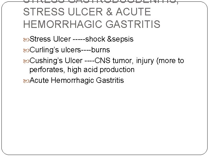STRESS GASTRODUODENITIS, STRESS ULCER & ACUTE HEMORRHAGIC GASTRITIS Stress Ulcer -----shock &sepsis Curling’s ulcers----burns