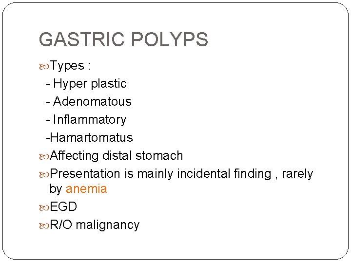 GASTRIC POLYPS Types : - Hyper plastic - Adenomatous - Inflammatory -Hamartomatus Affecting distal