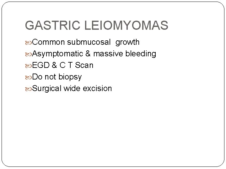 GASTRIC LEIOMYOMAS Common submucosal growth Asymptomatic & massive bleeding EGD & C T Scan