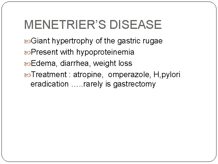 MENETRIER’S DISEASE Giant hypertrophy of the gastric rugae Present with hypoproteinemia Edema, diarrhea, weight