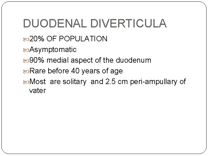 DUODENAL DIVERTICULA 20% OF POPULATION Asymptomatic 90% medial aspect of the duodenum Rare before