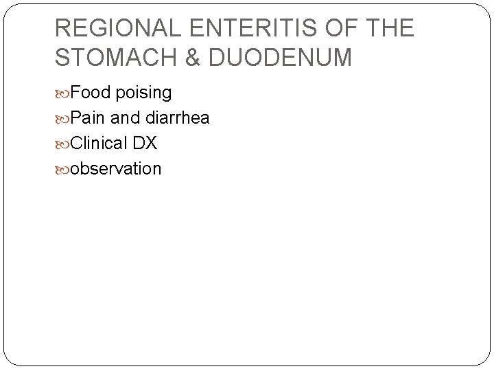 REGIONAL ENTERITIS OF THE STOMACH & DUODENUM Food poising Pain and diarrhea Clinical DX