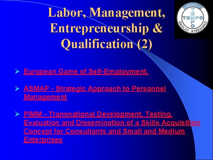 Labor, Management, Entrepreneurship & Qualification (2) Ø European Game of Self-Employment. Ø ASMAP -