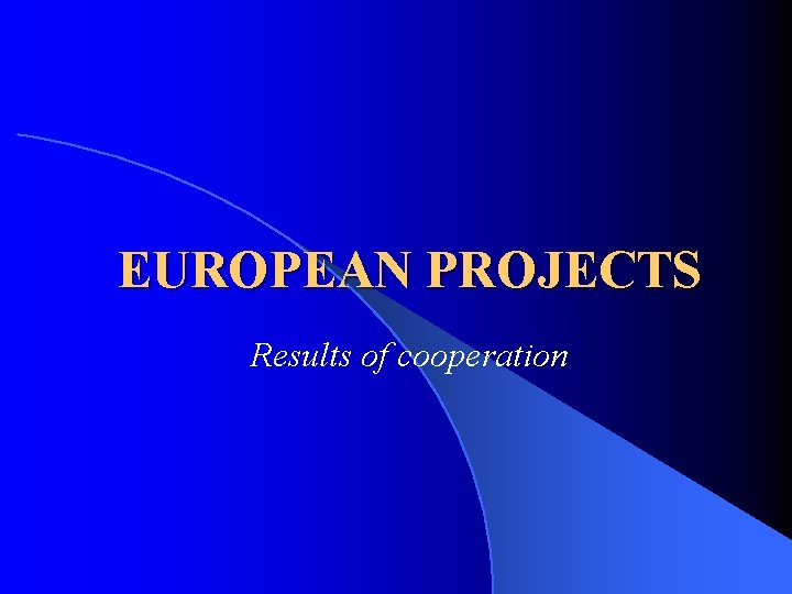 EUROPEAN PROJECTS Results of cooperation 