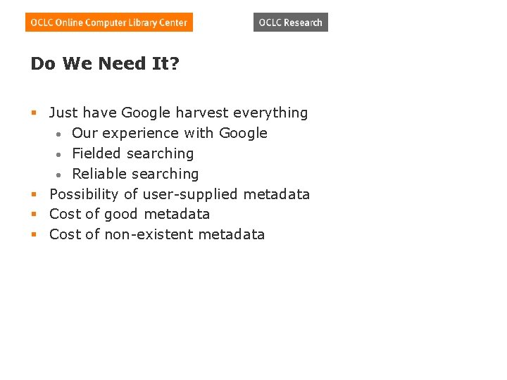 Do We Need It? § Just have Google harvest everything • Our experience with