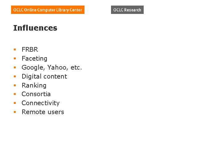 Influences § § § § FRBR Faceting Google, Yahoo, etc. Digital content Ranking Consortia