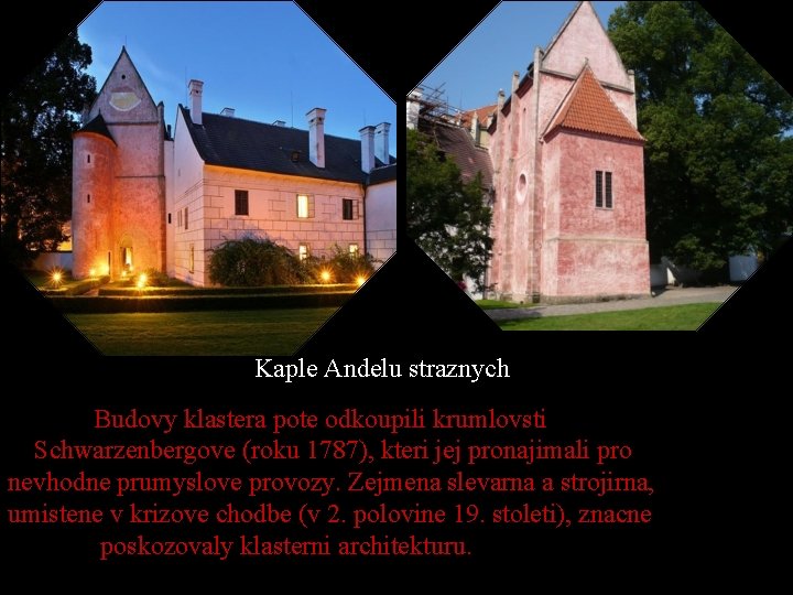 Kaple Andelu straznych Budovy klastera pote odkoupili krumlovsti Schwarzenbergove (roku 1787), kteri jej pronajimali