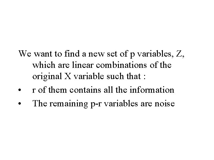 We want to find a new set of p variables, Z, which are linear