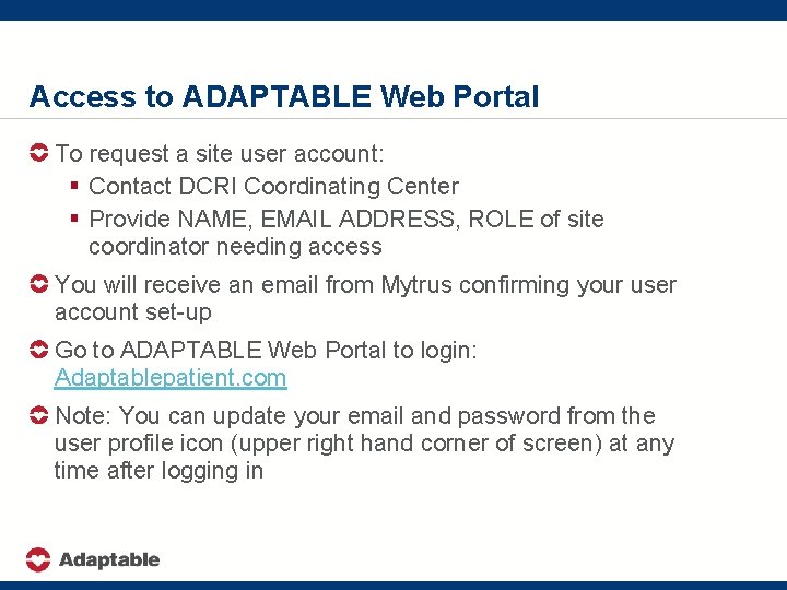 Access to ADAPTABLE Web Portal To request a site user account: § Contact DCRI