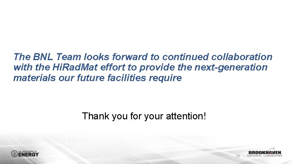 The BNL Team looks forward to continued collaboration with the Hi. Rad. Mat effort