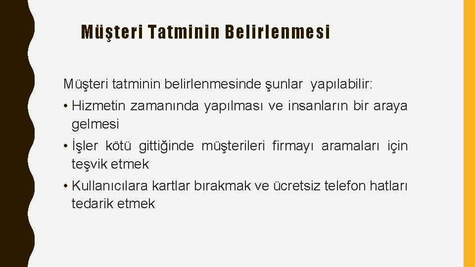 Müşteri Tatminin Belirlenmesi Müşteri tatminin belirlenmesinde şunlar yapılabilir: • Hizmetin zamanında yapılması ve insanların