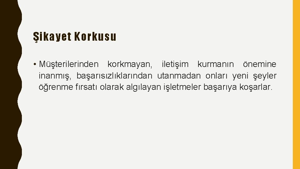 Şikayet Korkusu • Müşterilerinden korkmayan, iletişim kurmanın önemine inanmış, başarısızlıklarından utanmadan onları yeni şeyler