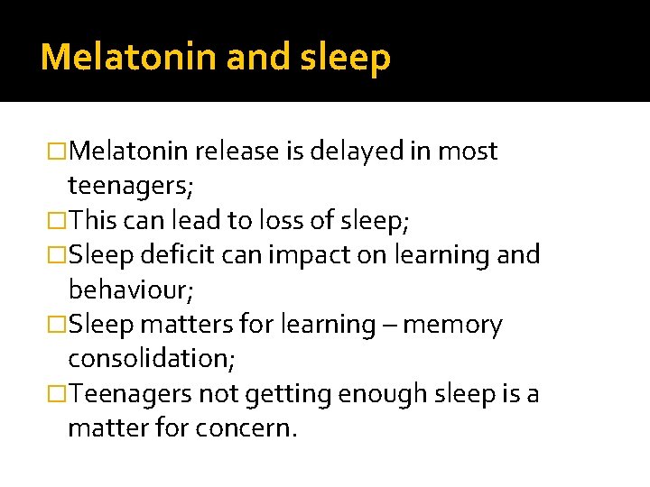 Melatonin and sleep �Melatonin release is delayed in most teenagers; �This can lead to