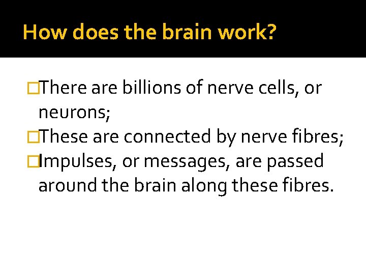 How does the brain work? �There are billions of nerve cells, or neurons; �These