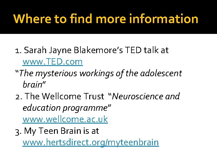 Where to find more information 1. Sarah Jayne Blakemore’s TED talk at www. TED.