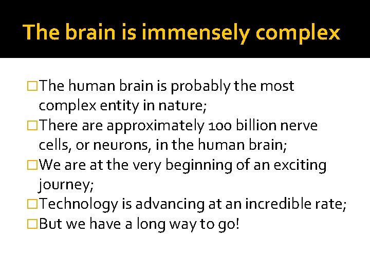 The brain is immensely complex �The human brain is probably the most complex entity