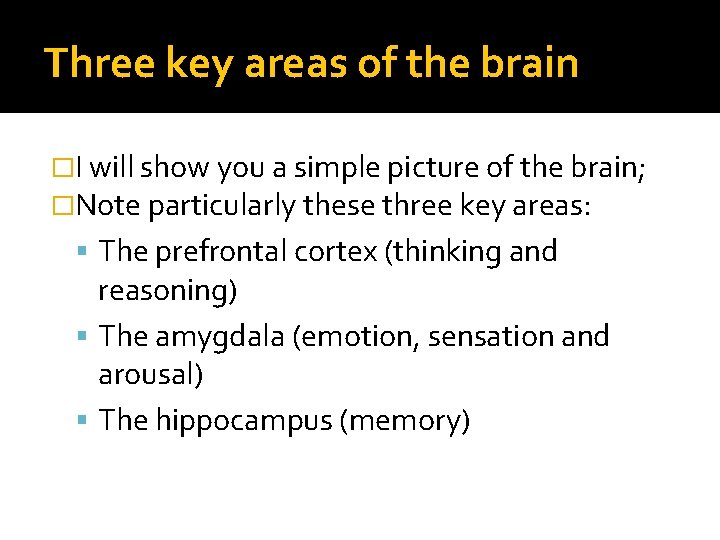 Three key areas of the brain �I will show you a simple picture of