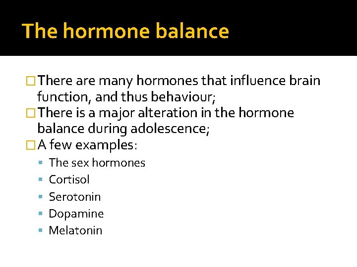 The hormone balance �There are many hormones that influence brain function, and thus behaviour;