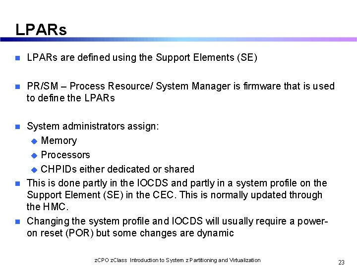 LPARs n LPARs are defined using the Support Elements (SE) n PR/SM – Process