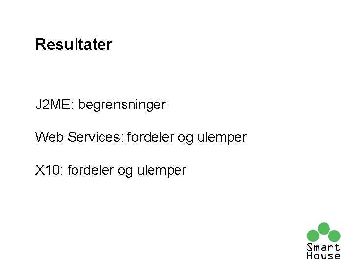 Resultater J 2 ME: begrensninger Web Services: fordeler og ulemper X 10: fordeler og Resultater J 2 ME: begrensninger Web Services: fordeler og ulemper X 10: fordeler og