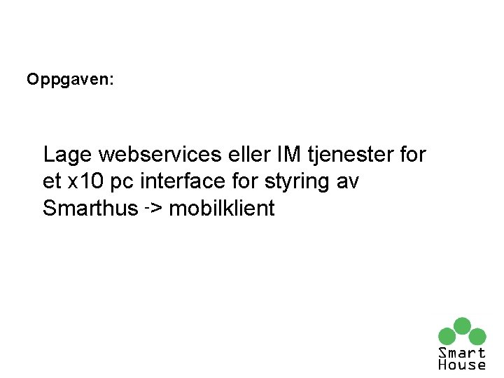 Oppgaven: Lage webservices eller IM tjenester for et x 10 pc interface for styring Oppgaven: Lage webservices eller IM tjenester for et x 10 pc interface for styring
