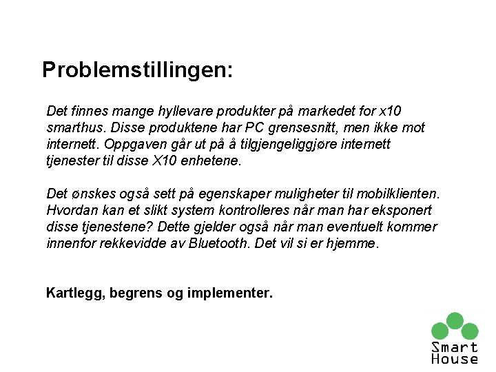 Problemstillingen: Det finnes mange hyllevare produkter på markedet for x 10 smarthus. Disse produktene Problemstillingen: Det finnes mange hyllevare produkter på markedet for x 10 smarthus. Disse produktene