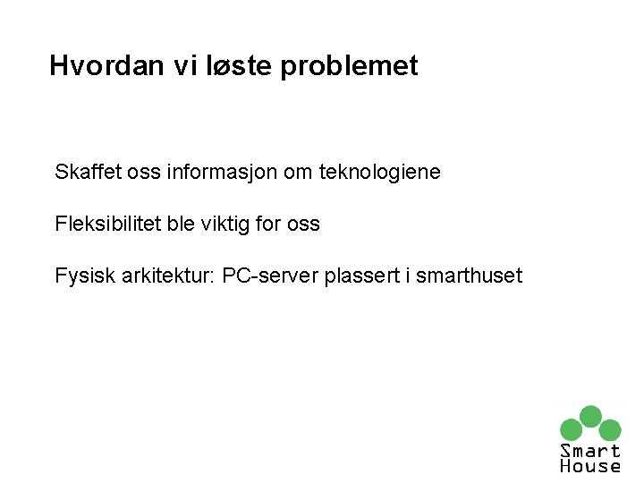 Hvordan vi løste problemet Skaffet oss informasjon om teknologiene Fleksibilitet ble viktig for oss Hvordan vi løste problemet Skaffet oss informasjon om teknologiene Fleksibilitet ble viktig for oss