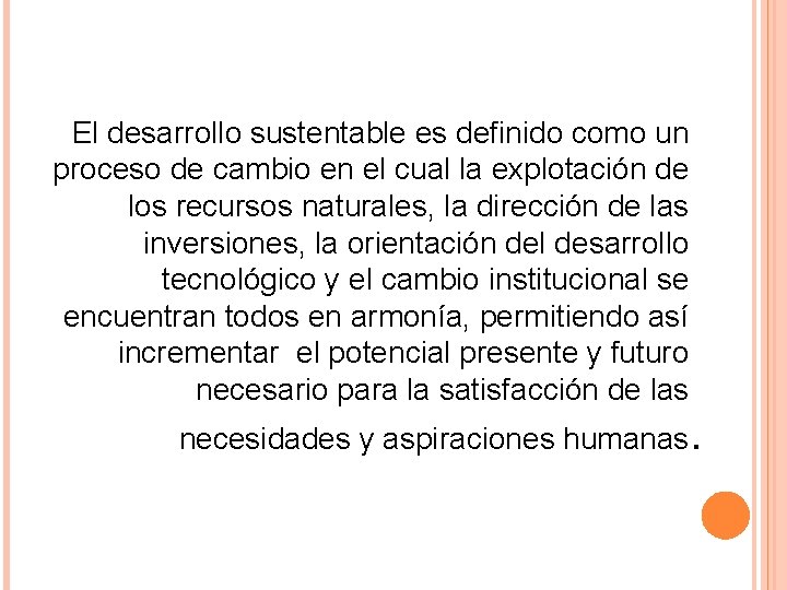 El desarrollo sustentable es definido como un proceso de cambio en el cual la