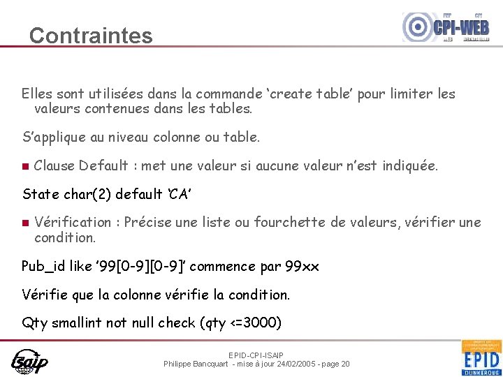 Contraintes Elles sont utilisées dans la commande ‘create table’ pour limiter les valeurs contenues