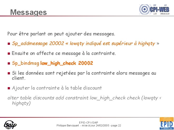 Messages Pour être parlant on peut ajouter des messages. n Sp_addmessage 20002 « lowqty