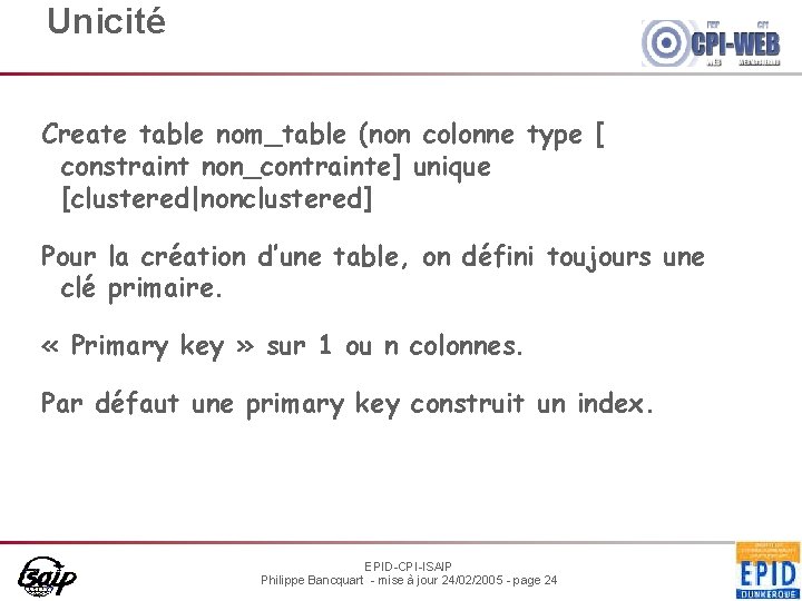 Unicité Create table nom_table (non colonne type [ constraint non_contrainte] unique [clustered|nonclustered] Pour la