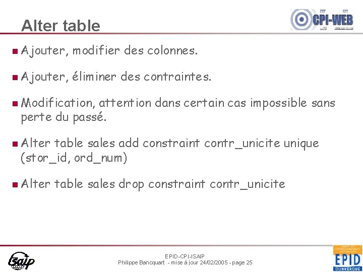 Alter table n Ajouter, modifier des colonnes. n Ajouter, éliminer des contraintes. n Modification,