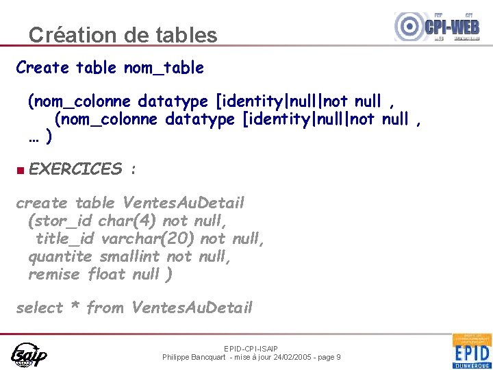 Création de tables Create table nom_table (nom_colonne datatype [identity|null|not null , … ) n