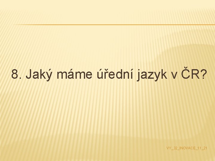 8. Jaký máme úřední jazyk v ČR? VY_32_INOVACE_11_21 