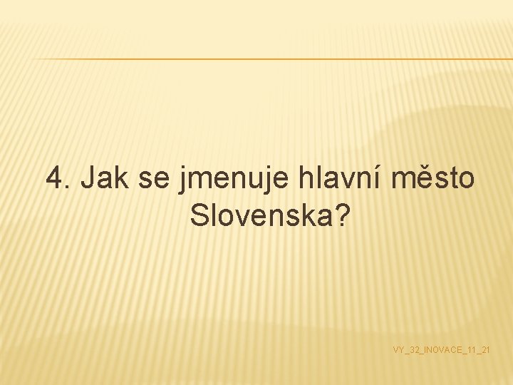 4. Jak se jmenuje hlavní město Slovenska? VY_32_INOVACE_11_21 