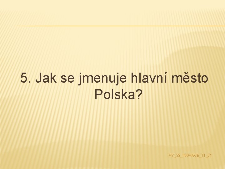 5. Jak se jmenuje hlavní město Polska? VY_32_INOVACE_11_21 