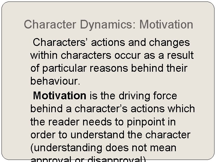 Character Dynamics: Motivation Characters’ actions and changes within characters occur as a result of