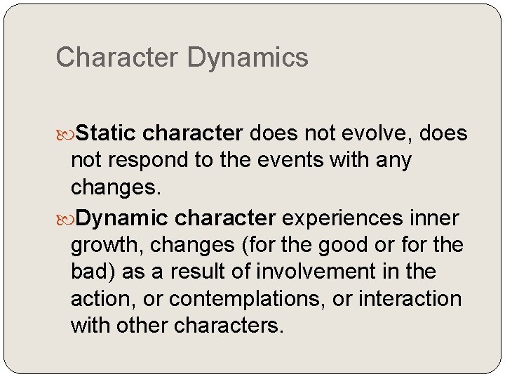 Character Dynamics Static character does not evolve, does not respond to the events with