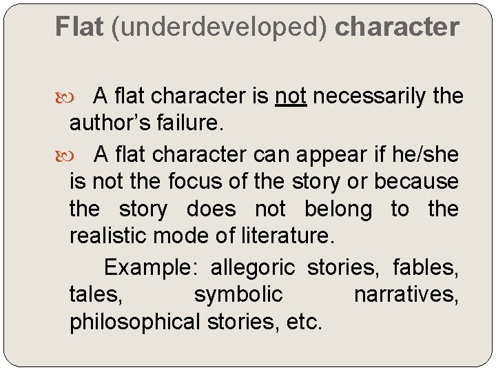 Flat (underdeveloped) character A flat character is not necessarily the author’s failure. A flat