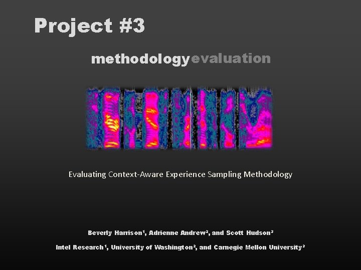 Project #3 methodologyevaluation Evaluating Context-Aware Experience Sampling Methodology Beverly Harrison 1, Adrienne Andrew 2, Project #3 methodologyevaluation Evaluating Context-Aware Experience Sampling Methodology Beverly Harrison 1, Adrienne Andrew 2,