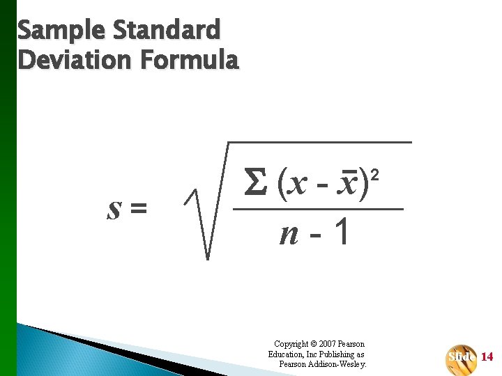 Sample Standard Deviation Formula s= (x - x) n-1 Copyright © 2007 Pearson Education,