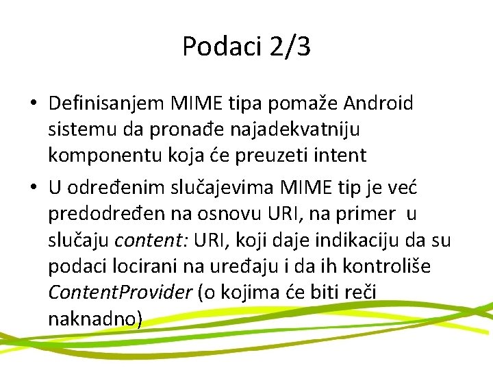 Podaci 2/3 • Definisanjem MIME tipa pomaže Android sistemu da pronađe najadekvatniju komponentu koja